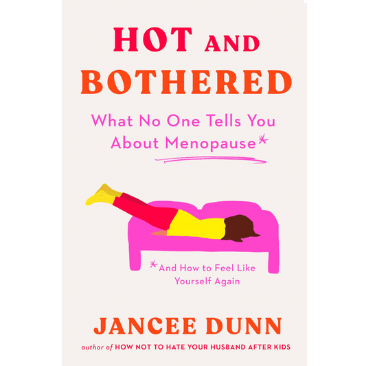 Hot and Bothered: What No One Tells You About Menopause and How to Feel Like Yourself Again by Jancee Dunn